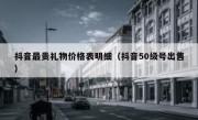 抖音最贵礼物价格表明细（抖音50级号出售）