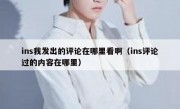 ins我发出的评论在哪里看啊（ins评论过的内容在哪里）