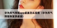 华为天气预报app桌面怎么设置（华为天气预报恢复到桌面）