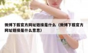 微博下载官方网址链接是什么（微博下载官方网址链接是什么意思）