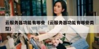 云服务器功能有哪些（云服务器功能有哪些类型）