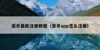 派币最新注册教程（派币app怎么注册）