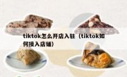 tiktok怎么开店入驻（tiktok如何接入店铺）