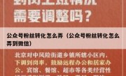 公众号粉丝转化怎么弄（公众号粉丝转化怎么弄到微信）