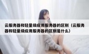 云服务器和轻量级应用服务器的区别（云服务器和轻量级应用服务器的区别是什么）