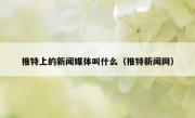 推特上的新闻媒体叫什么（推特新闻网）