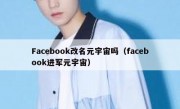Facebook改名元宇宙吗（facebook进军元宇宙）