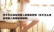 快手怎么增加观看人数限制视频（快手怎么增加观看人数限制视频呢）