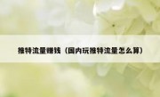 推特流量赚钱（国内玩推特流量怎么算）