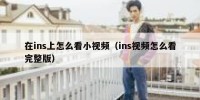 在ins上怎么看小视频（ins视频怎么看完整版）