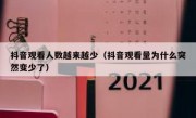 抖音观看人数越来越少（抖音观看量为什么突然变少了）