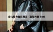 云化服务器资源池（云服务器 bzz）