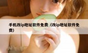 手机改ip地址软件免费（改ip地址软件免费）