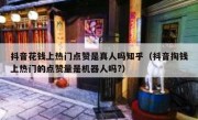 抖音花钱上热门点赞是真人吗知乎（抖音掏钱上热门的点赞量是机器人吗?）