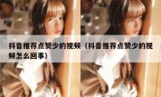 抖音推荐点赞少的视频（抖音推荐点赞少的视频怎么回事）