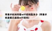 苹果手机如何看wifi密码是多少（苹果手机查看已连接wifi密码）