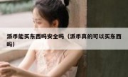派币能买东西吗安全吗（派币真的可以买东西吗）