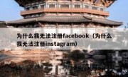 为什么我无法注册facebook（为什么我无法注册instagram）