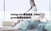 instagram.要加速器（Instagram需要加速器吗）