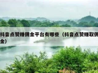 抖音点赞赚佣金平台有哪些（抖音点赞赚取佣金）