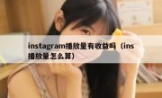 instagram播放量有收益吗（ins播放量怎么算）