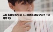 云服务器储存空间（云服务器储存空间为什么用不完）