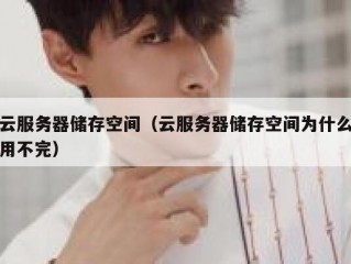 云服务器储存空间（云服务器储存空间为什么用不完）