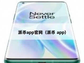 派币app官网（派币 app）