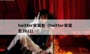 twitter安装包（twitter安装包2022）