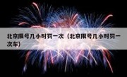 北京限号几小时罚一次（北京限号几小时罚一次车）