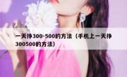 一天挣300-500的方法（手机上一天挣300500的方法）