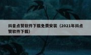 抖音点赞软件下载免费安装（2021年抖点赞软件下载）