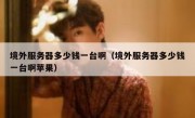 境外服务器多少钱一台啊（境外服务器多少钱一台啊苹果）