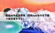 樱桃APP无法使用（樱桃app为什么下载了突然用不了了）