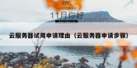 云服务器试用申请理由（云服务器申请步骤）