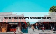 海外服务器需要备案吗（海外服务器违法吗）