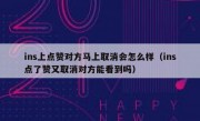 ins上点赞对方马上取消会怎么样（ins点了赞又取消对方能看到吗）