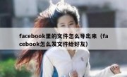 facebook里的文件怎么导出来（facebook怎么发文件给好友）