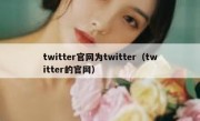 twitter官网为twitter（twitter的官网）
