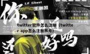 twitter软件怎么注册（twitter app怎么注册账号）
