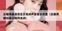 云服务器资讯怎么关闭声音提示设置（云服务图标提示如何关闭）