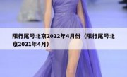 限行尾号北京2022年4月份（限行尾号北京2021年4月）