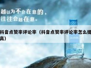 抖音点赞率评论率（抖音点赞率评论率怎么提高）