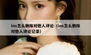 ins怎么删除对他人评论（ins怎么删除对他人评论记录）