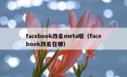 facebook改名meta啦（facebook改名在哪）