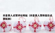 抖音真人点赞评论网站（抖音真人赞和低价点赞区别）