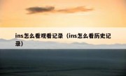 ins怎么看观看记录（ins怎么看历史记录）