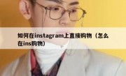 如何在instagram上直接购物（怎么在ins购物）