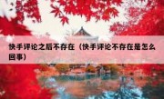 快手评论之后不存在（快手评论不存在是怎么回事）