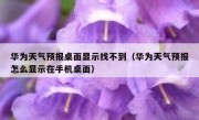 华为天气预报桌面显示找不到（华为天气预报怎么显示在手机桌面）